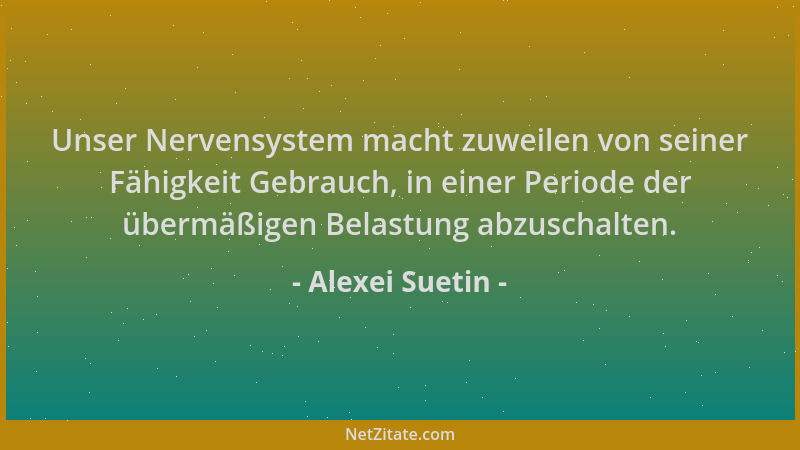 Alexei Suetin - Unser Nervensystem macht zuweilen von seiner Fähigkeit Gebrauch, in einer Periode der übermäßigen Belastung...
