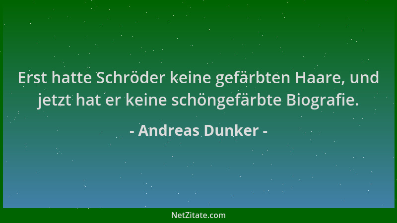 Andreas Dunker - Erst hatte Schröder keine gefärbten Haare, und jetzt hat er keine schöngefärbte Biografie....