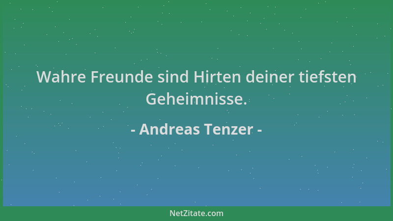 Andreas Tenzer - Wahre Freunde sind Hirten deiner tiefsten Geheimnisse....