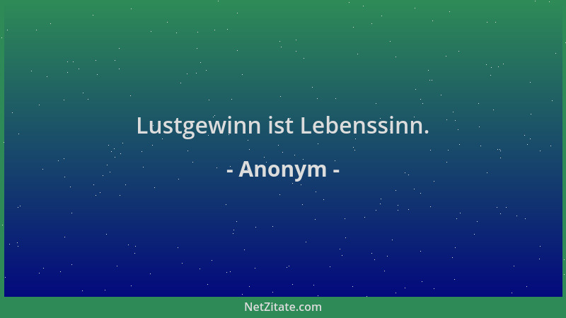 Anonym - Lustgewinn ist Lebenssinn....
