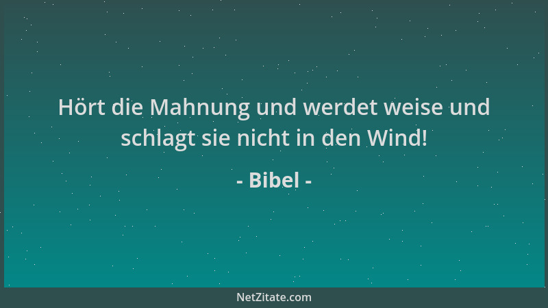 Bibel - Hört die Mahnung und werdet weise und schlagt sie nicht in den Wind!...