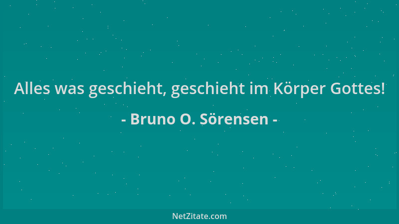 Bruno O. Sörensen - Alles was geschieht, geschieht im Körper Gottes!...