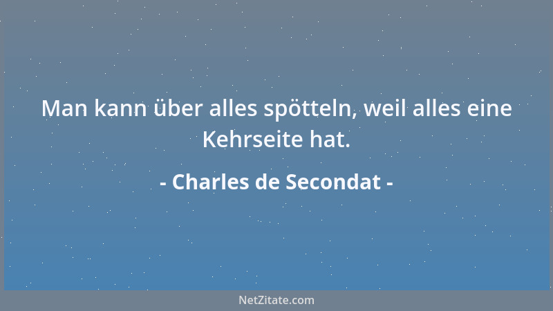 Charles de Secondat - Man kann über alles spötteln, weil alles eine Kehrseite hat....