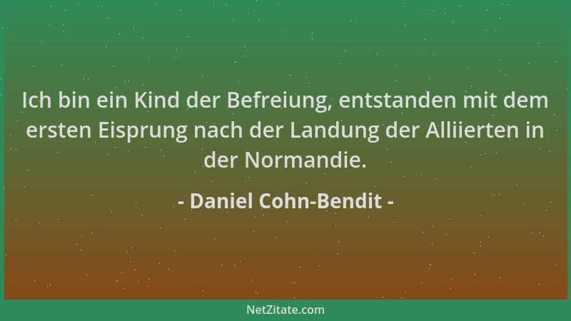 Daniel Cohn-Bendit - Ich bin ein Kind der Befreiung, entstanden mit dem ersten Eisprung nach der Landung der Alliierten in...