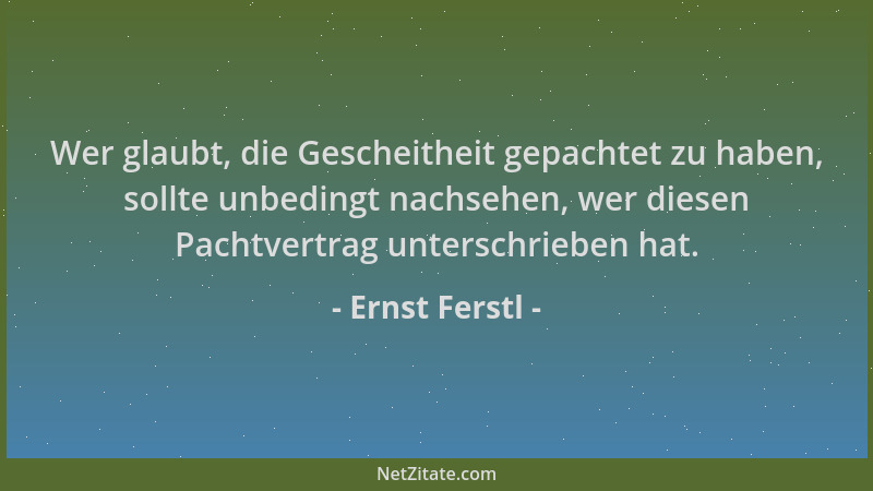 Ernst Ferstl - Wer glaubt, die Gescheitheit gepachtet zu haben, sollte unbedingt nachsehen, wer diesen Pachtvertrag untersc...