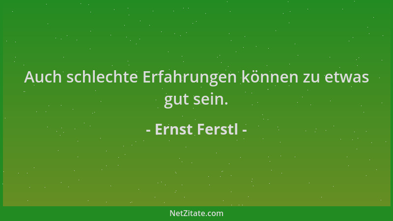 Ernst Ferstl - Auch schlechte Erfahrungen können zu etwas gut sein....