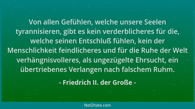 Friedrich II. der Große - Von allen Gefühlen, welche unsere Seelen tyrannisieren, gibt es kein verderblicheres für die, wel...