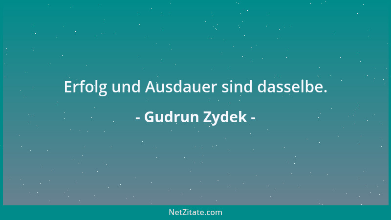 Gudrun Zydek - Erfolg und Ausdauer sind dasselbe....