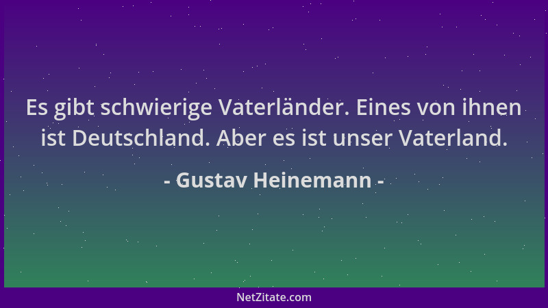 Gustav Heinemann - Es gibt schwierige Vaterländer. Eines von ihnen ist Deutschland. Aber es ist unser Vaterland....