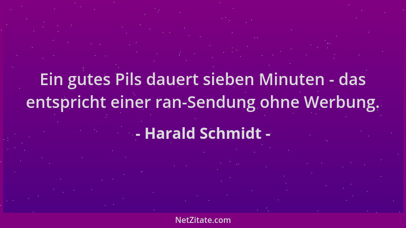 Harald Schmidt - Ein gutes Pils dauert sieben Minuten - das entspricht einer ran-Sendung ohne Werbung....