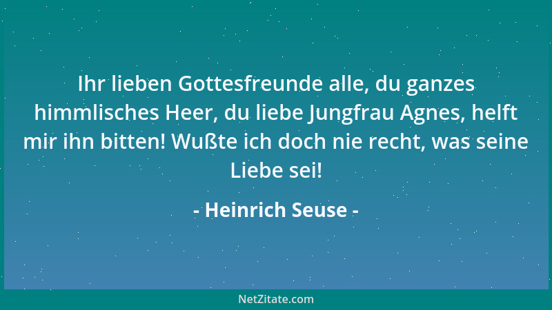Heinrich Seuse - Ihr lieben Gottesfreunde alle, du ganzes himmlisches Heer, du liebe Jungfrau Agnes, helft mir ihn bitten!...
