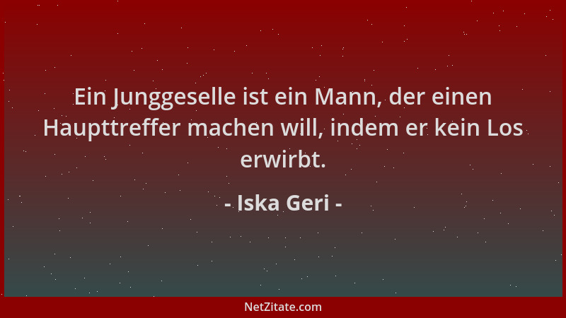 Iska Geri - Ein Junggeselle ist ein Mann, der einen Haupttreffer machen will, indem er kein Los erwirbt....