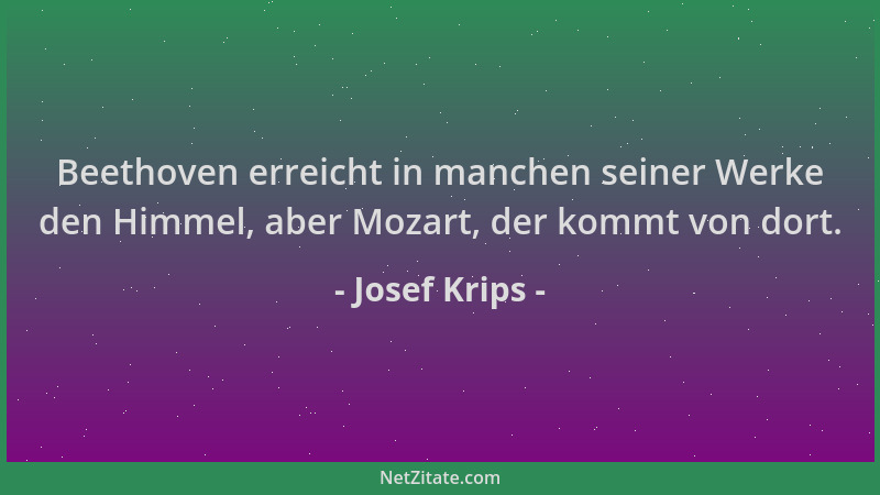 Josef Krips - Beethoven erreicht in manchen seiner Werke den Himmel, aber Mozart, der kommt von dort....