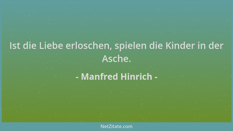 Manfred Hinrich - Ist die Liebe erloschen, spielen die Kinder in der Asche....
