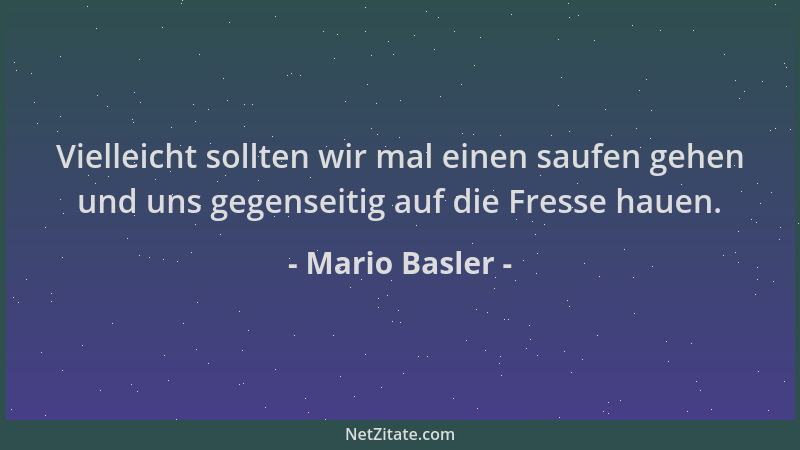 Mario Basler - Vielleicht sollten wir mal einen saufen gehen und uns gegenseitig auf die Fresse hauen....