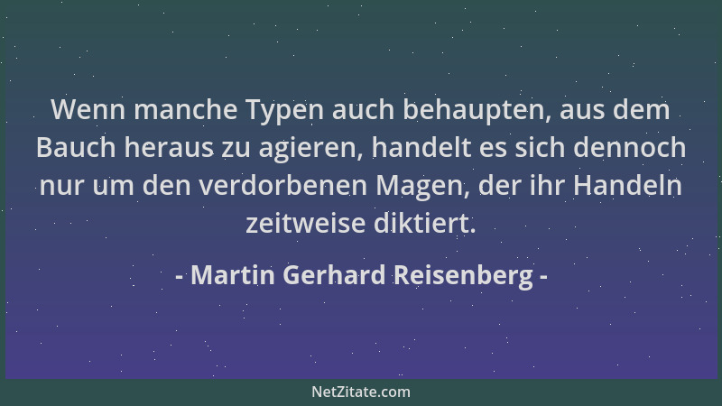 Martin Gerhard Reisenberg - Wenn manche Typen auch behaupten, aus dem Bauch heraus zu agieren, handelt es sich dennoch nur...