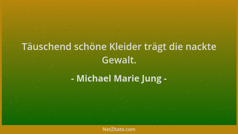 Michael Marie Jung - Täuschend schöne Kleider trägt die nackte Gewalt....