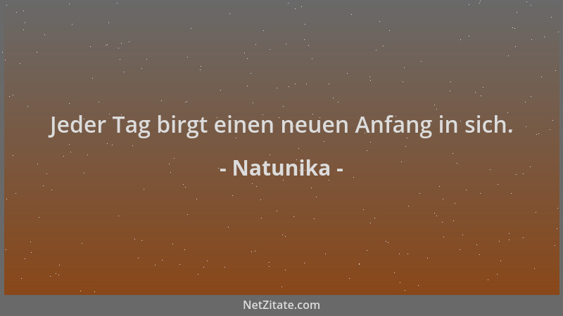 Natunika - Jeder Tag birgt einen neuen Anfang in sich....