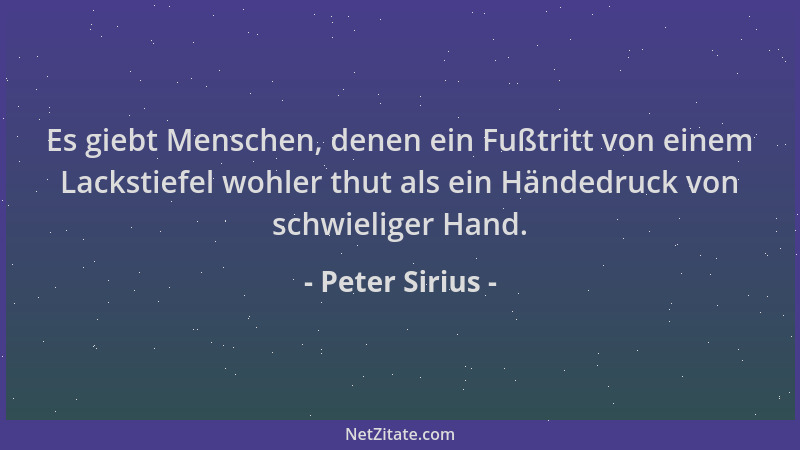 Peter Sirius - Es giebt Menschen, denen ein Fußtritt von einem Lackstiefel wohler thut als ein Händedruck von schwieliger H...