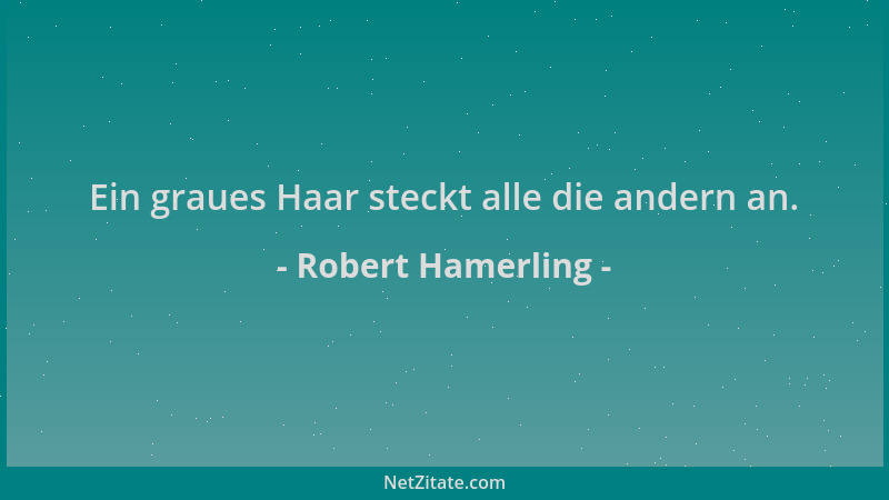 Robert Hamerling - Ein graues Haar steckt alle die andern an....