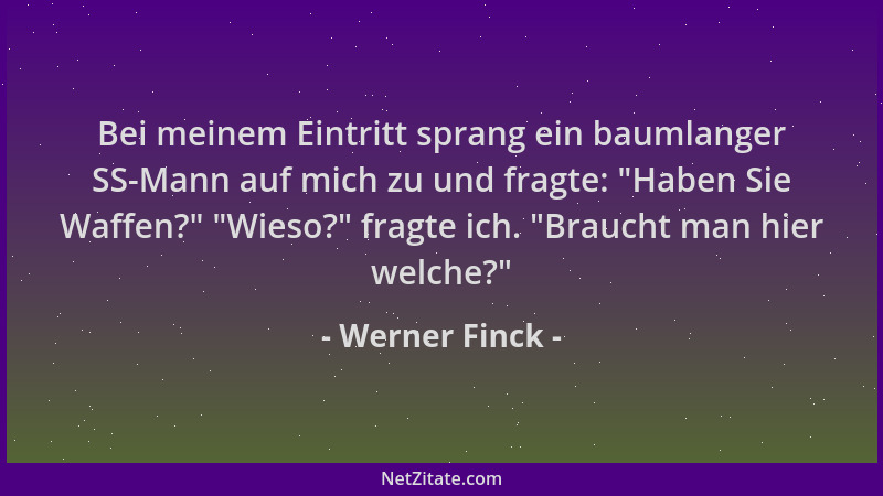 Werner Finck - Bei meinem Eintritt sprang ein baumlanger SS-Mann auf mich zu und fragte:  "Haben Sie Waffen? "  "Wieso? " fragt...
