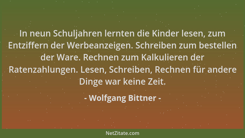 Wolfgang Bittner - In neun Schuljahren lernten die Kinder lesen, zum Entziffern der Werbeanzeigen. Schreiben zum bestellen...