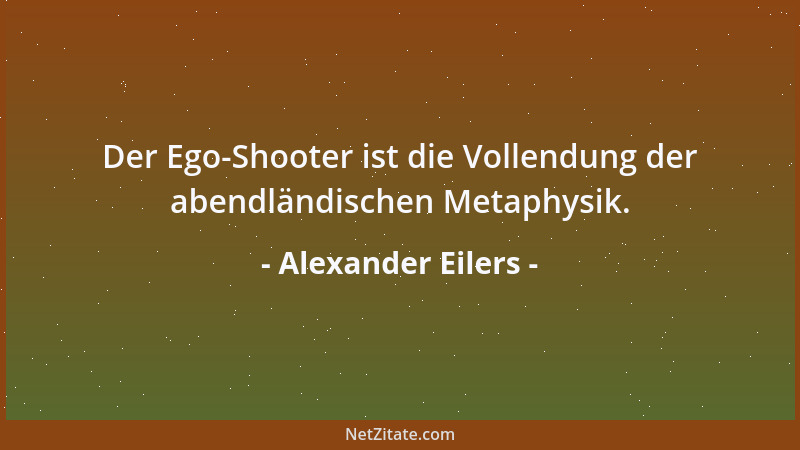 Alexander Eilers - Der Ego-Shooter ist die Vollendung der abendländischen Metaphysik....