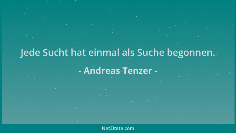 Andreas Tenzer - Jede Sucht hat einmal als Suche begonnen....