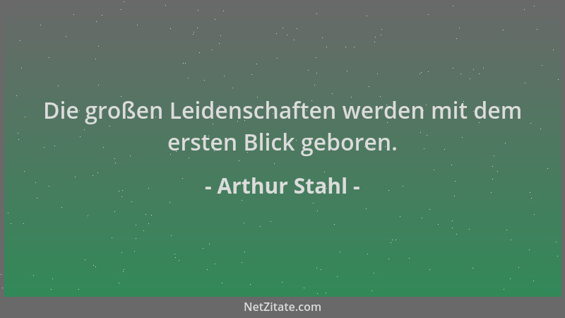 Arthur Stahl - Die großen Leidenschaften werden mit dem ersten Blick geboren....