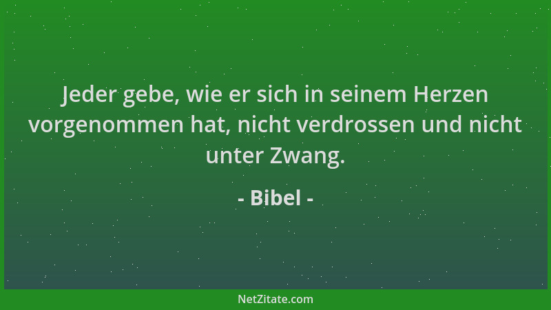 Bibel - Jeder gebe, wie er sich in seinem Herzen vorgenommen hat, nicht verdrossen und nicht unter Zwang....