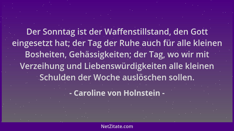 Caroline von Holnstein - Der Sonntag ist der Waffenstillstand, den Gott eingesetzt hat; der Tag der Ruhe auch für alle klei...