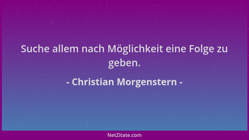 Christian Morgenstern - Suche allem nach Möglichkeit eine Folge zu geben....
