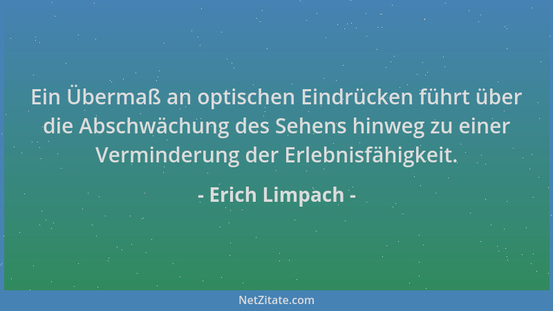 Erich Limpach - Ein Übermaß an optischen Eindrücken führt über die Abschwächung des Sehens hinweg zu einer Verminderung der...