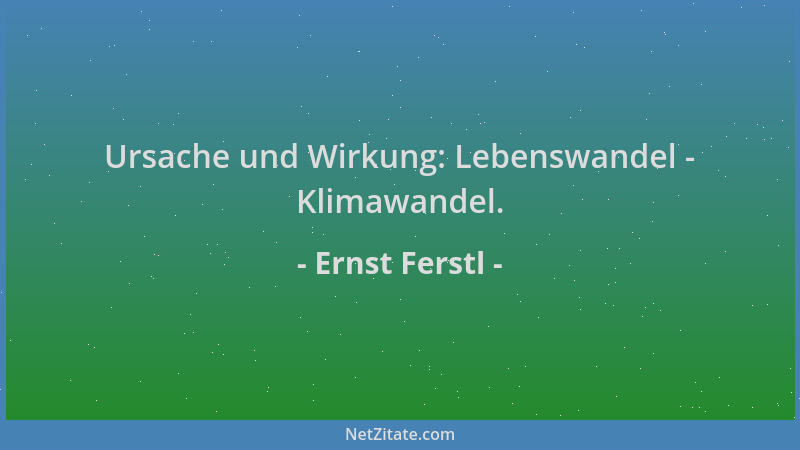 Ernst Ferstl - Ursache und Wirkung: Lebenswandel - Klimawandel....