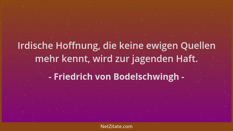 Friedrich von Bodelschwingh - Irdische Hoffnung, die keine ewigen Quellen mehr kennt, wird zur jagenden Haft....