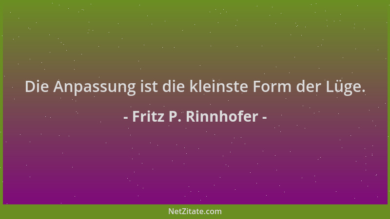Fritz P. Rinnhofer - Die Anpassung ist die kleinste Form der Lüge....