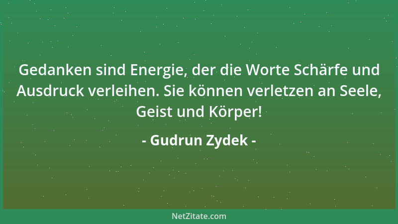 Gudrun Zydek - Gedanken sind Energie, der die Worte Schärfe und Ausdruck verleihen. Sie können verletzen an Seele, Geist un...