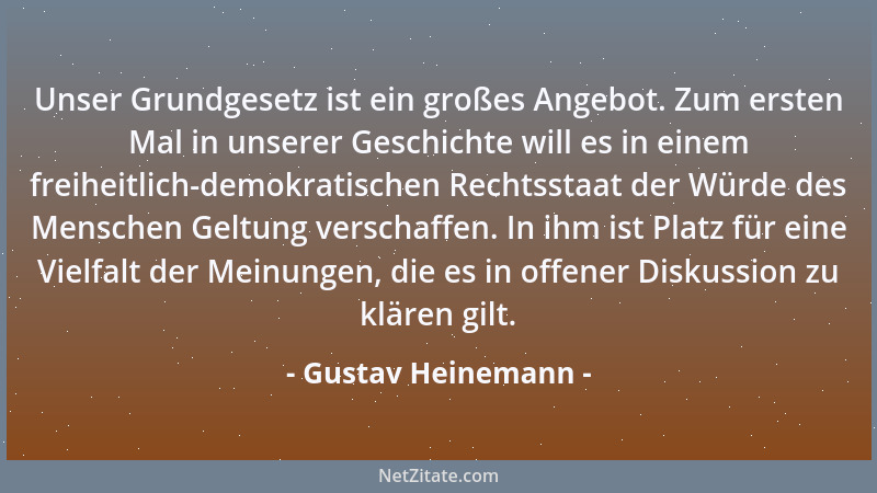 Gustav Heinemann - Unser Grundgesetz ist ein großes Angebot. Zum ersten Mal in unserer Geschichte will es in einem freiheit...