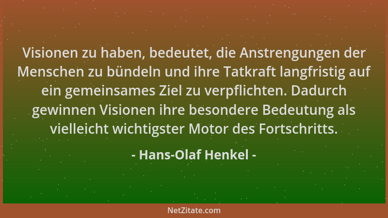 Hans-Olaf Henkel - Visionen zu haben, bedeutet, die Anstrengungen der Menschen zu bündeln und ihre Tatkraft langfristig auf...