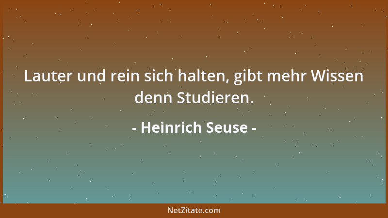 Heinrich Seuse - Lauter und rein sich halten, gibt mehr Wissen denn Studieren....
