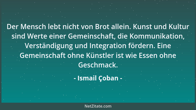 Ismail Çoban - Der Mensch lebt nicht von Brot allein. Kunst und Kultur sind Werte einer Gemeinschaft, die Kommunikation, Ve...