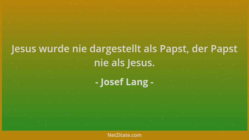 Josef Lang - Jesus wurde nie dargestellt als Papst, der Papst nie als Jesus....