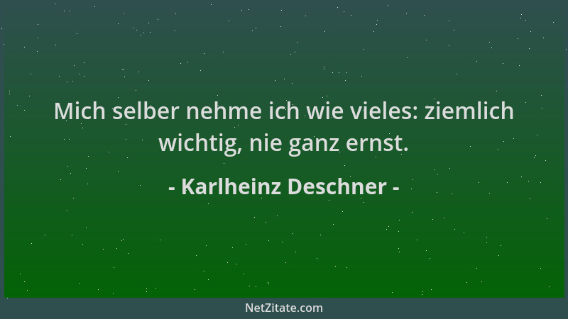 Karlheinz Deschner - Mich selber nehme ich wie vieles: ziemlich wichtig, nie ganz ernst....