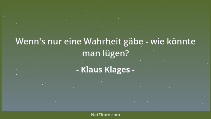 Klaus Klages - Wenn 's nur eine Wahrheit gäbe - wie könnte man lügen?...