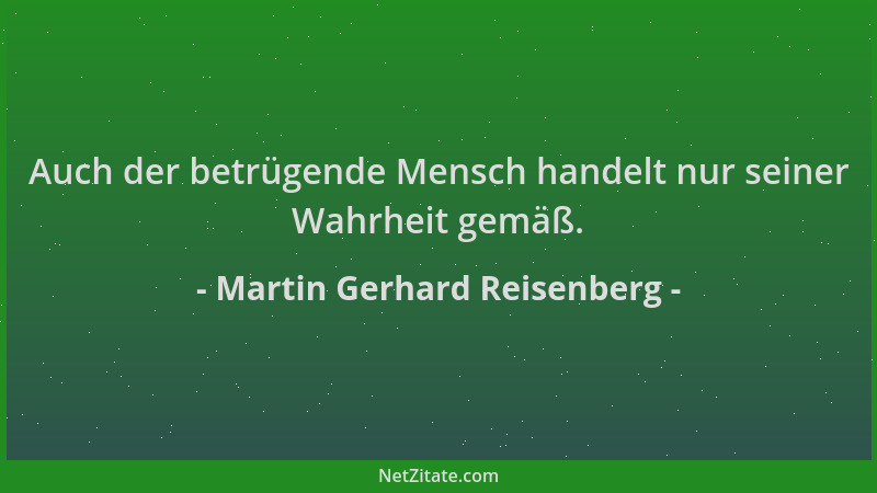 Martin Gerhard Reisenberg - Auch der betrügende Mensch handelt nur seiner Wahrheit gemäß....