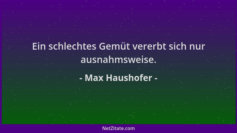 Max Haushofer - Ein schlechtes Gemüt vererbt sich nur ausnahmsweise....