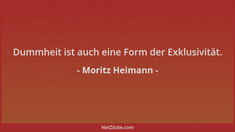 Moritz Heimann - Dummheit ist auch eine Form der Exklusivität....