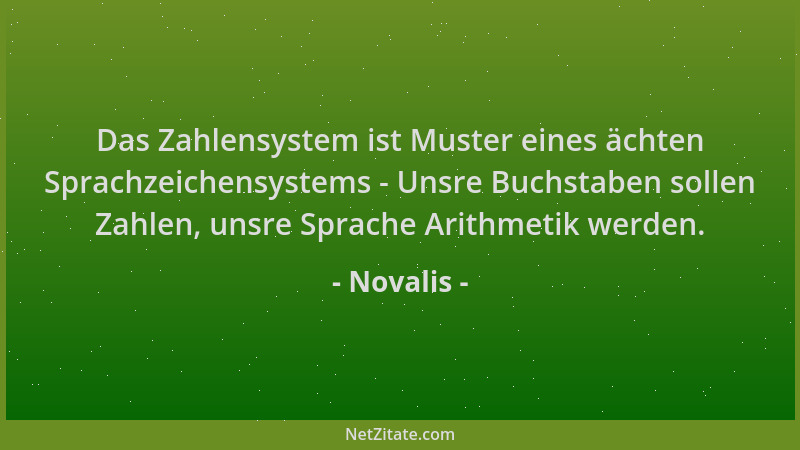 Novalis - Das Zahlensystem ist Muster eines ächten Sprachzeichensystems - Unsre Buchstaben sollen Zahlen, unsre Sprache Ari...