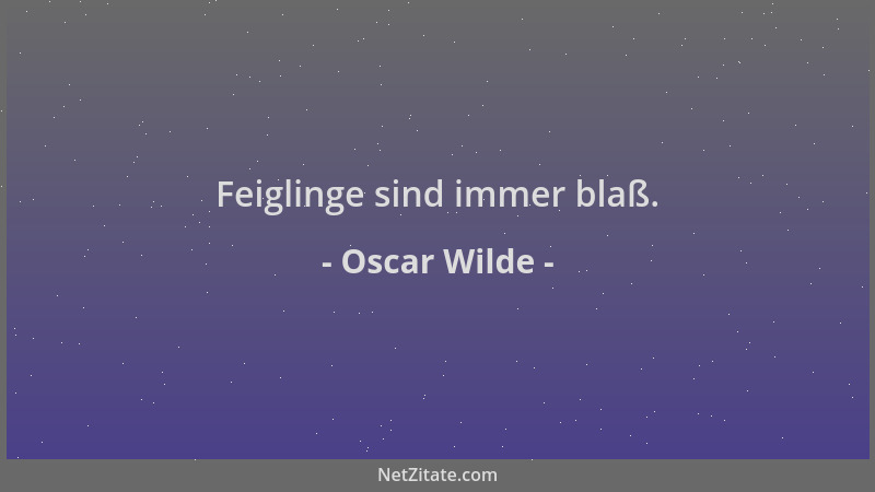 Oscar Wilde - Feiglinge sind immer blaß....
