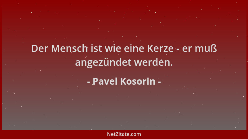 Pavel Kosorin - Der Mensch ist wie eine Kerze - er muß angezündet werden....